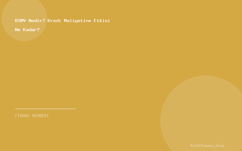 BSMV Nedir? Kredi Maliyetine Etkisi Ne Kadar?