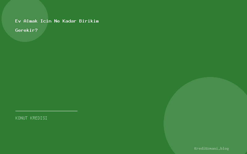 Ev Almak Icin Ne Kadar Birikim Gerekir?